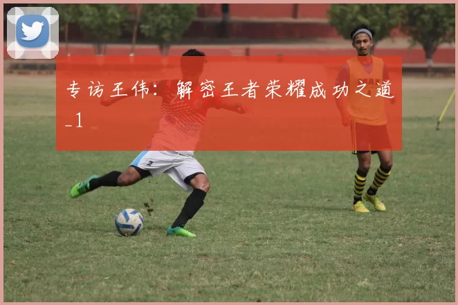 专访王伟：解密王者荣耀成功之道_1